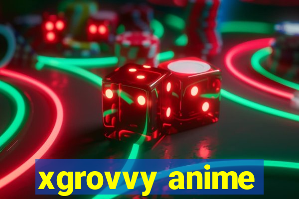 xgrovvy anime